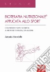 Bioterapia nutrizionale applicata allo sport. L'alimento non si limita a nutrire l'atleta, lo allena libro