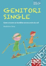 Genitori single. Come crescere un bambino sereno anche da soli libro