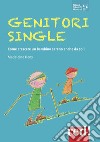 Genitori single. Come crescere un bambino sereno anche da soli libro di Deny Madeleine