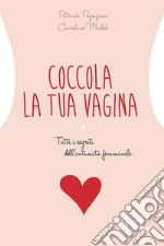 Coccola la tua vagina. Tutti i segreti dell'intimità femminile libro