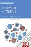 Antivirali naturali. Come prevenire le malattie virali potenziando il sistema immunitario libro