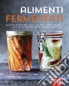 Alimenti fermentati. Guida alla preparazione fai-da-te di lievito naturale, yogurt, sauerkraut, kefir, kimchi e molto altro. Ediz. illustrata libro