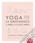 Yoga per la gravidanza. Il parto e il dopo parto. Manuale per la pratica a casa. Ediz. illustrata libro