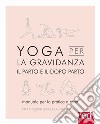 Yoga per la gravidanza. Il parto e il dopo parto. Manuale per la pratica a casa. Ediz. illustrata libro