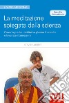 La meditazione spiegata dalla scienza. Come la meditazione plasma il cervello e favorisce il benessere libro