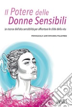 Il potere delle donne sensibili. Le risorse dell'alta sensibilità per affrontare le sfide della vita