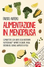 Alimentazione in menopausa. Combattere con l'aiuto della Bioterapia Nutrizionale® vampate di calore, ansia, disturbi del sonno, aumento di peso