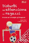 Disturbi dell'attenzione nei ragazzi. Un aiuto per le famiglie e gli insegnanti libro