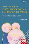 Come sviluppare l'intelligenza emotiva e l'autostima del bambino. Per crescere figli empatici e sicuri di sé libro