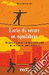 L'arte di vivere in equilibrio. Allentare il controllo è la chiave per liberarsi da ansia, panico, paure, ossessioni libro