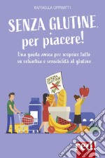 Senza glutine, per piacere! Una guida amica per scoprire tutto su celiachia e sensibilità al glutine libro