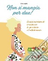 Non si mangia per due! Consigli nutrizionali e ricette per la gravidanza e l'allattamento. Ediz. illustrata libro