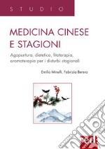 Medicina cinese e stagioni. Agopuntura, dietetica, fitoterapia, aromaterapia per i disturbi stagionali libro