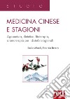 Medicina cinese e stagioni. Agopuntura, dietetica, fitoterapia, aromaterapia per i disturbi stagionali libro