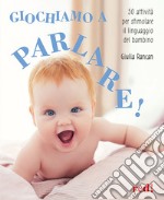 Giochiamo a parlare! 50 attività per stimolare il linguaggio del bambino libro