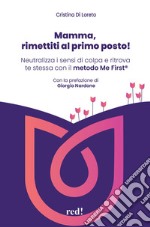 Mamma, rimettiti al primo posto! Neutralizza i sensi di colpa e ritrova te stessa con il metodo Me First® libro