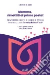 Mamma, rimettiti al primo posto! Neutralizza i sensi di colpa e ritrova te stessa con il metodo Me First® libro