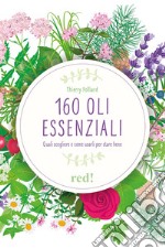 160 oli essenziali. Quali scegliere e come usarli per stare bene. Ediz. illustrata libro