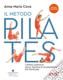 Il metodo pilates. L'opera completa sulla tecnica di allenamento pi� popolare. Nuova ediz.