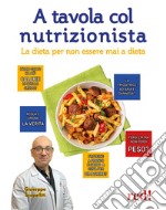 A tavola col nutrizionista. La dieta per non essere mai a dieta libro