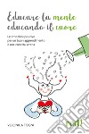 Educare la mente educando il cuore. Le emozioni positive per un buon apprendimento e una crescita serena libro