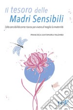 Il tesoro delle madri sensibili. L'alta sensibilità come risorsa per vivere al meglio la maternità