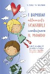 I bambini altamente sensibili cambieranno il mondo. L'alta sensibilità raccontata ai bambini (ma anche ai genitori, insegnanti, pediatri) libro di Travaini Nicoletta