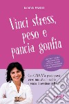 Vinci stress, peso e pancia gonfia. Con C.AL.M.A.® a piccoli passi verso una vita in salute e senza l'ossessione della dieta. Con videocorso di cucina libro