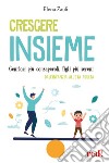 Crescere insieme. Genitori più consapevoli, figli più sereni. Dall'infanzia all'età adulta libro