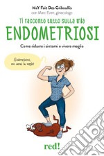 Ti racconto tutto sulla mia endometriosi. Come ridurre i sintomi e vivere meglio libro