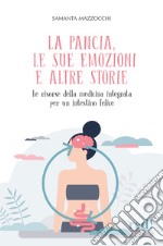 La pancia, le sue emozioni e altre storie. Le risorse della medicina integrata per un intestino felice