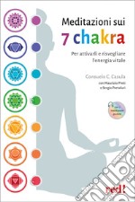 Meditazioni sui 7 chakra. Per attivarli e risvegliare l'energia vitale. Con QR Code libro