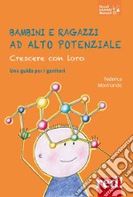 Bambini e ragazzi ad alto potenziale. Crescere con loro. Una guida per i genitori libro