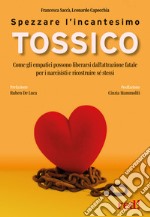 Spezzare l'incantesimo tossico. Come gli empatici possono liberarsi dall'attrazione fatale per i narcisisti e ricostruire sé stessi libro