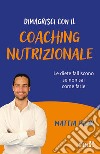 Dimagrisci con il coaching nutrizionale. Le diete falliscono se non sai come farle libro