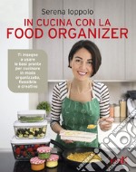 In cucina con la food organizer. Ti insegno a usare le basi pronte per cucinare in modo organizzato, flessibile e creativo