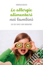 Le allergie alimentari nei bambini. Che cosa sono e come affrontarle libro