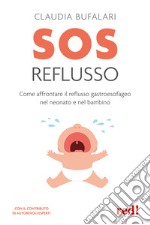 SOS reflusso. Come affrontare il reflusso gastroesofageo nel neonato e nel bambino libro