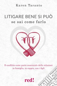 Litigare bene si può se sai come farlo. Il conflitto come parte essenziale delle relazioni e occasione di crescita libro