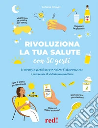 Rivoluziona la tua salute con 50 gesti. Le strategie quotidiane per ridurre l'infiammazione e potenziare il sistema immunitario libro