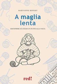 A maglia lenta. Riscoprire sé stessi un punto alla volta libro
