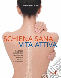 Schiena sana, vita attiva. Il metodo della Back School per ritrovare benessere e libertà di movimento libro