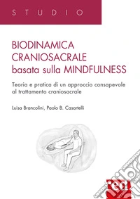 Biodinamica craniosacrale basata sulla mindfulness. Teoria e pratica di un approccio consapevole al trattamento craniosacrale libro
