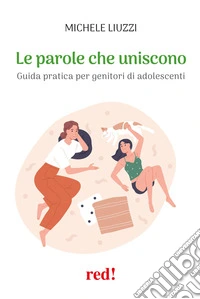 Le parole che uniscono. Guida pratica per genitori di adolescenti libro