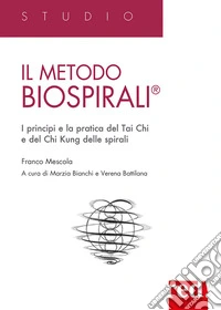 Il metodo Biospirali®. I principi e la pratica del Tai Chi e del Chi Kung delle spirali libro