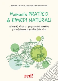 Manuale pratico di rimedi naturali. Alimenti, ricette e preparazioni curative per migliorare la qualità della vita libro