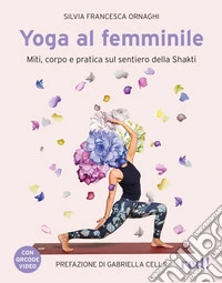 Yoga al femminile. Miti, corpo e pratica sul sentiero della Shakti. Con QR code video