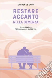 Restare accanto nella demenza. Guida pratica per familiari e caregiver