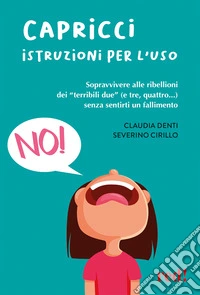 Capricci. Istruzioni per l'uso. Sopravvivere alle ribellioni dei «terribili due» (e tre, quattro...) senza sentirti un fallimento libro