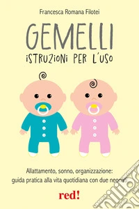 Gemelli istruzioni per l'uso. Allattamento, sonno, organizzazione: guida pratica alla vita quotidiana con due neonati